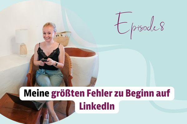 Episode 08 – Meine größten Fehler zu Beginn auf LinkedIn￼