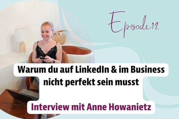 Episode 12 – Warum du auf LinkedIn & im Business nicht perfekt sein musst | Interview mit Anne Howanietz