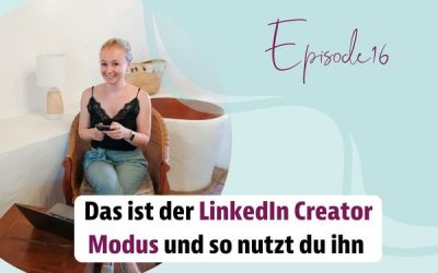 Episode 16 – Das ist der LinkedIn Creator Modus und so nutzt du diesen