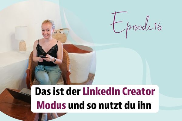 Episode 16 – Das ist der LinkedIn Creator Modus und so nutzt du diesen