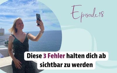 Episode 18 – Diese 3 Fehler halten dich ab sichtbar zu werden