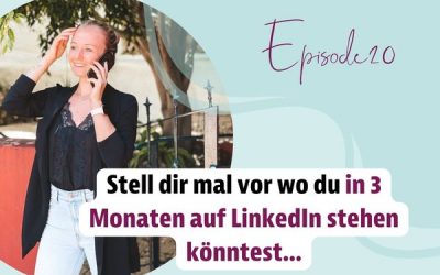 Episode 20 – Stell dir mal vor wo du in 3 Monaten auf LinkedIn stehen könntest…