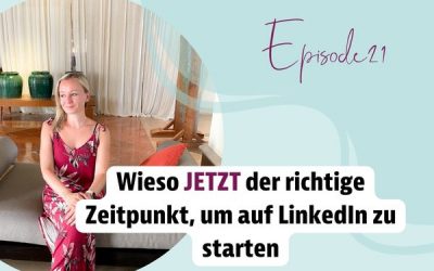 Episode 21 – Wieso JETZT der richtige Zeitpunkt, um auf LinkedIn zu starten