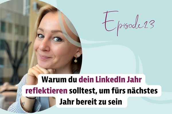 Episode 23 – Warum du dein LinkedIn Jahr reflektieren solltest, um fürs nächstes Jahr bereit zu sein