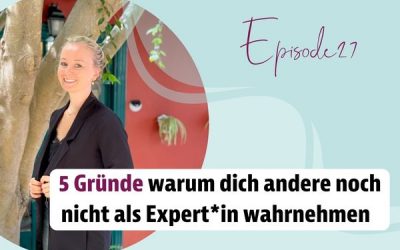 Episode 27 – 5 Gründe warum dich andere noch nicht als Expert*in wahrnehmen