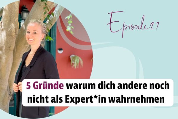 Episode 27 – 5 Gründe warum dich andere noch nicht als Expert*in wahrnehmen