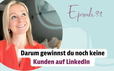 Episode 32 – Darum gewinnst du noch keine Kunden auf LinkedIn