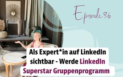 Episode 36 – als Expert*in auf Linkedin sichtbar werden – werde Linkedin Superstar Gruppenprogramm