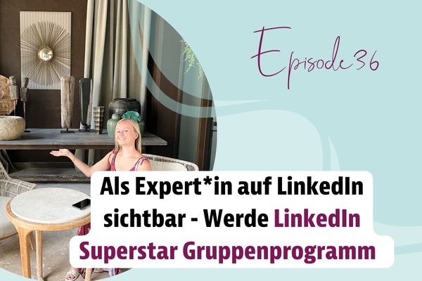 Episode 36 – als Expert*in auf Linkedin sichtbar werden – werde Linkedin Superstar Gruppenprogramm