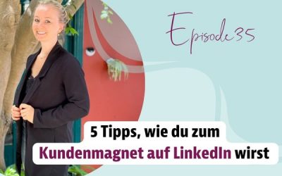 Episode 35 – 5 Tipps, wie du zum Kundenmagnet auf LinkedIn wirst