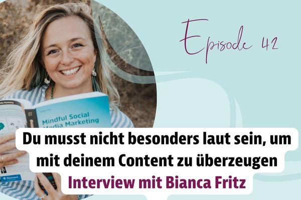 Episode 42 – Du musst nicht besonders laut sein, um mit deinem Content zu überzeugen | Interview mit Bianca Fritz