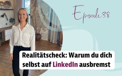 Episode 38 – Realitätscheck: Warum du dich selbst auf LinkedIn ausbremst