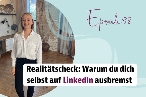 Episode 38 – Realitätscheck: Warum du dich selbst auf LinkedIn ausbremst