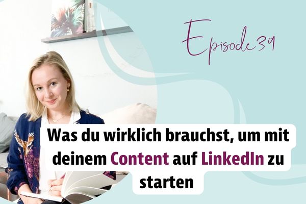 Episode 39 – Was du wirklich brauchst, um mit deinem Content auf LinkedIn zu starten￼