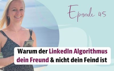 Episode 45 – Warum der LinkedIn Algorithmus dein Freund & nicht dein Feind ist