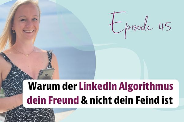 Episode 45 – Warum der LinkedIn Algorithmus dein Freund & nicht dein Feind ist