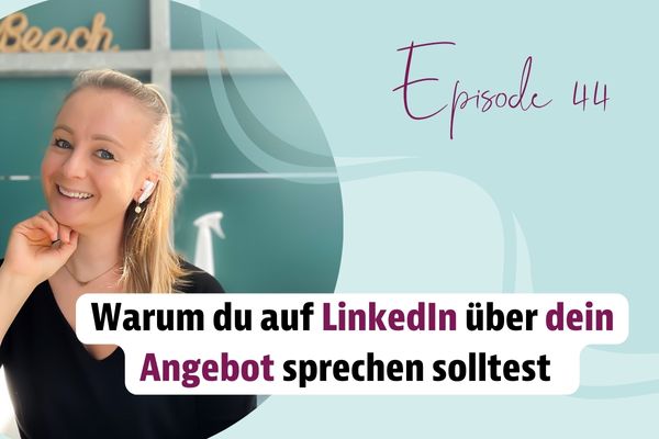 Episode 44 – Warum du auf LinkedIn über dein Angebot sprechen solltest