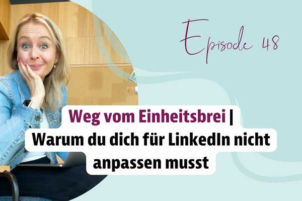 Episode 48 – Warum dich dich für LinkedIn nicht anpassen musst