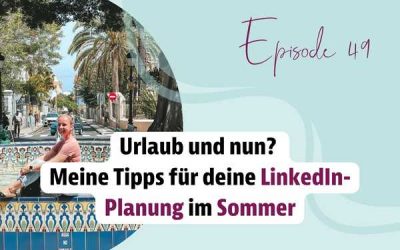 Episode 49 – Urlaub und nun? Meine Tipps für deine LinkedIn-Planung im Sommer