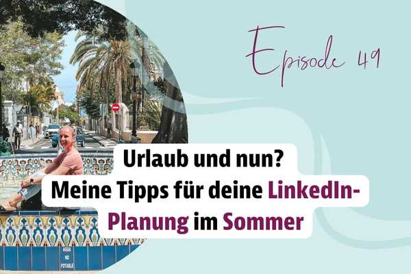 Episode 49 – Urlaub und nun? Meine Tipps für deine LinkedIn-Planung im Sommer