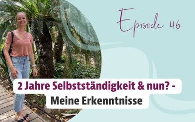 Episode 46 – 2 Jahre Selbstständigkeit & nun? – Meine Erkenntnisse