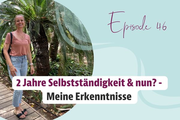 Episode 46 – 2 Jahre Selbstständigkeit & nun? – Meine Erkenntnisse