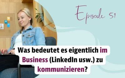 Episode 51 – Was bedeutet es eigentlich im Business zu kommunizieren?