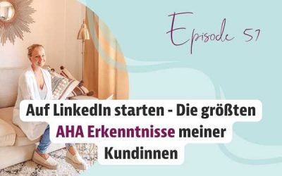 Episode 57 – Auf LinkedIn starten – Die größten AHA Erkenntnisse meiner Kundinnen