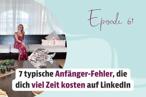 Episode 61 – 7 typische Anfänger-Fehler, die dich viel Zeit kosten auf LinkedIn