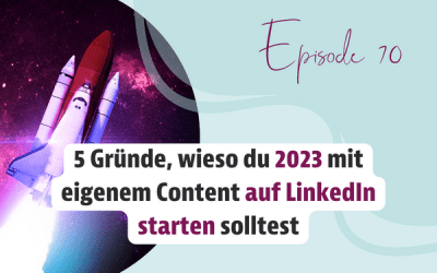 Episode 70 – 5 Gründe, wieso du 2023 mit eigenem Content auf LinkedIn starten solltest