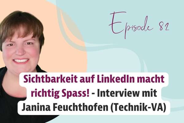 Episode 82 – Sichtbarkeit auf LinkedIn macht richtig Spass! – Interview mit Janina Feuchthofen (Technik-VA)