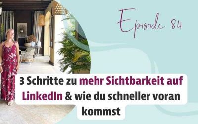 Episode 84 – 3 Schritte zu mehr Sichtbarkeit auf LinkedIn & wie du schneller voran kommst