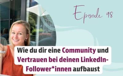 Episode 98 – Wie du dir eine Community und Vertrauen bei deinen LinkedIn-Follower*innen aufbaust