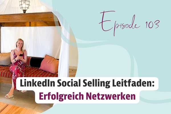 Episode 103 – LinkedIn Social Selling Leitfaden: Erfolgreich Netzwerken